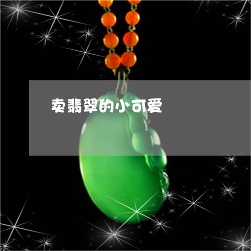 卖翡翠的小可爱/2023040431592 卖翡翠的小可爱/2023040431592