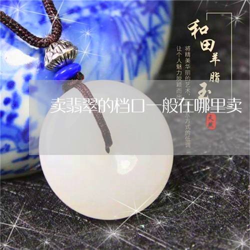 卖翡翠的档口一般在哪里卖/2023071195056 卖翡翠的档口一般在哪里卖/2023071195056