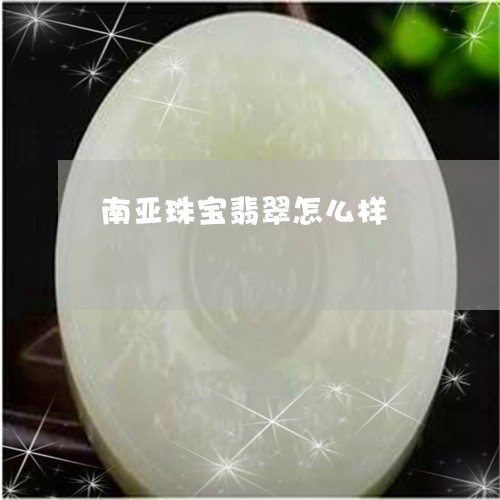 南亚珠宝翡翠怎么样/2023042238269