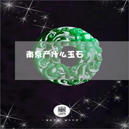 南京产什么玉石/2023040462826 南京产什么玉石/2023040462826