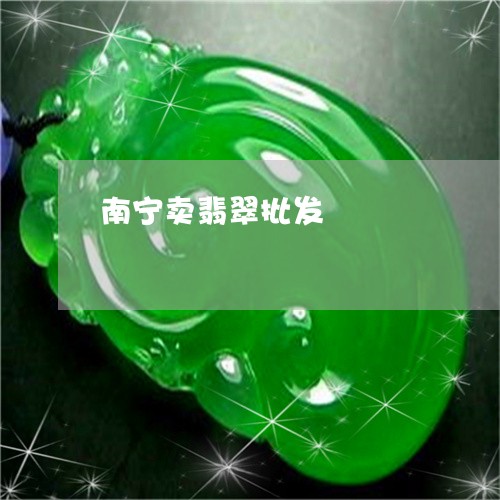 南宁卖翡翠批发/2023040485706