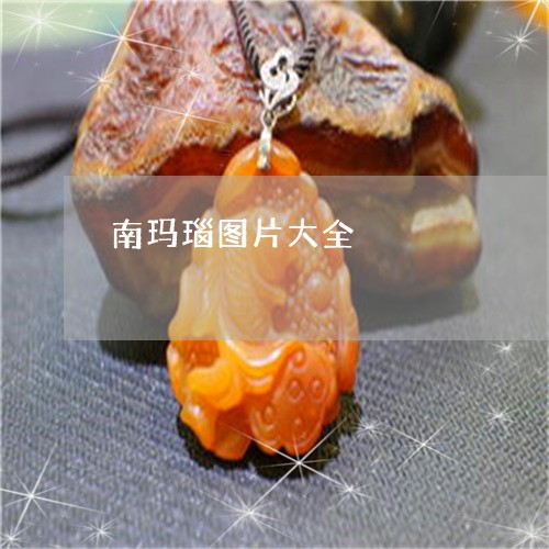 南玛瑙图片大全/2023040433927