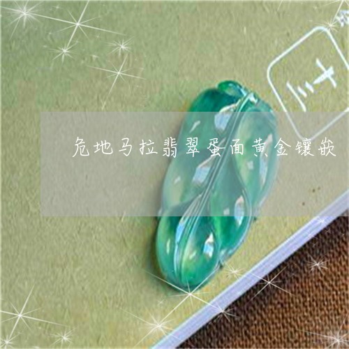 危地马拉翡翠蛋面黄金镶嵌/2023062808582