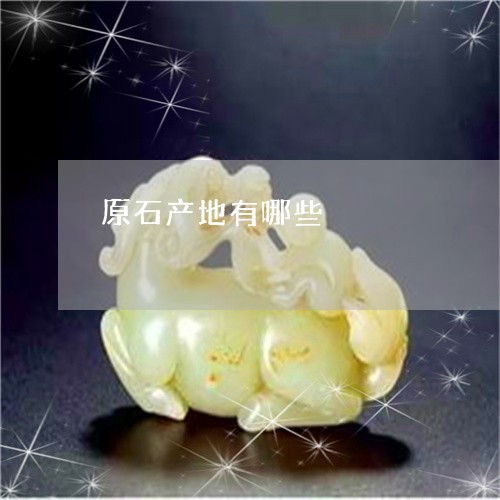 原石产地有哪些/2023040483793 原石产地有哪些/2023040483793