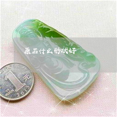 原石什么形状好/2023040419251 原石什么形状好/2023040419251
