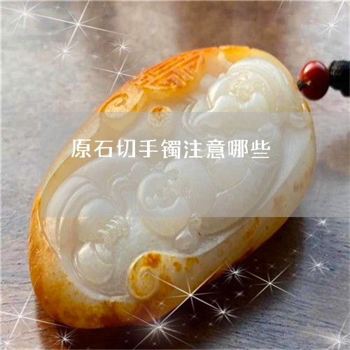 原石切手镯注意哪些/2023042203815