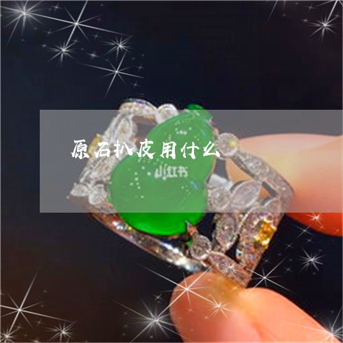 原石扒皮用什么/2023040453826
