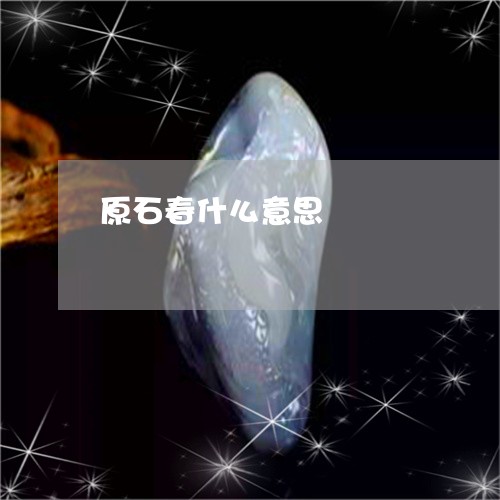 原石春什么意思/2023040498361