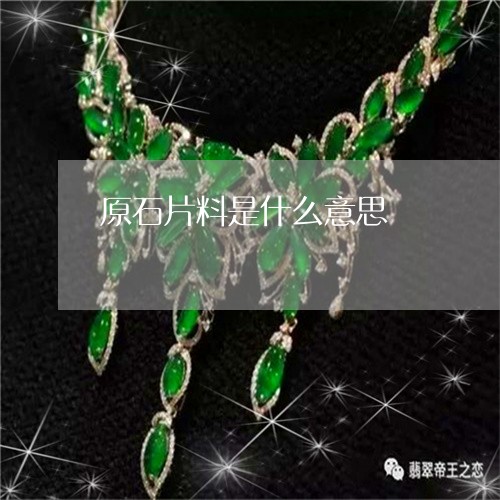 原石片料是什么意思/2023042236957 原石片料是什么意思/2023042236957