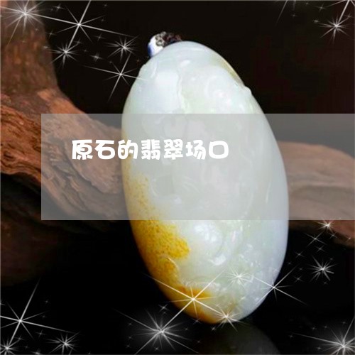 原石的翡翠场口/2023040407259 原石的翡翠场口/2023040407259