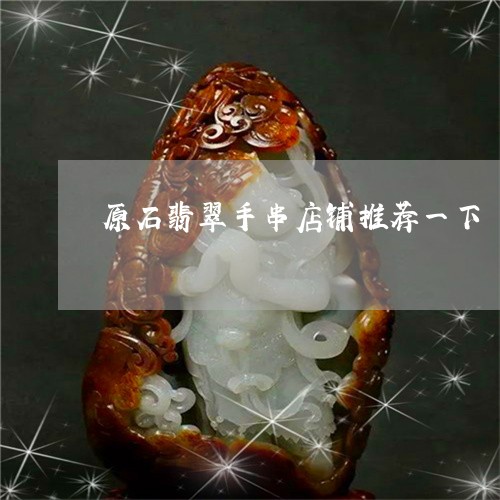 原石翡翠手串店铺推荐一下/2023062774917