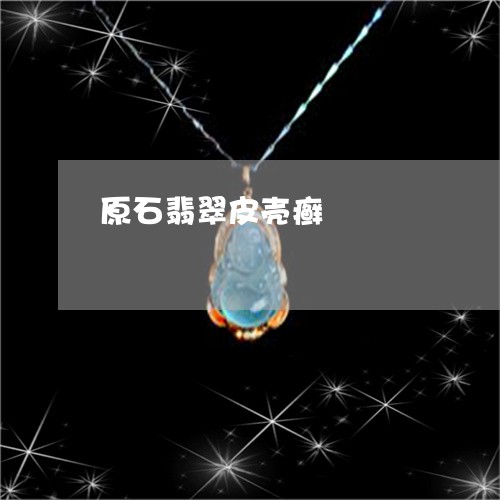 原石翡翠皮壳癣/2023040493806 原石翡翠皮壳癣/2023040493806