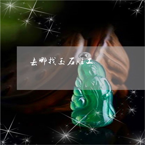 去哪找玉石雕工/2023040493138 去哪找玉石雕工/2023040493138