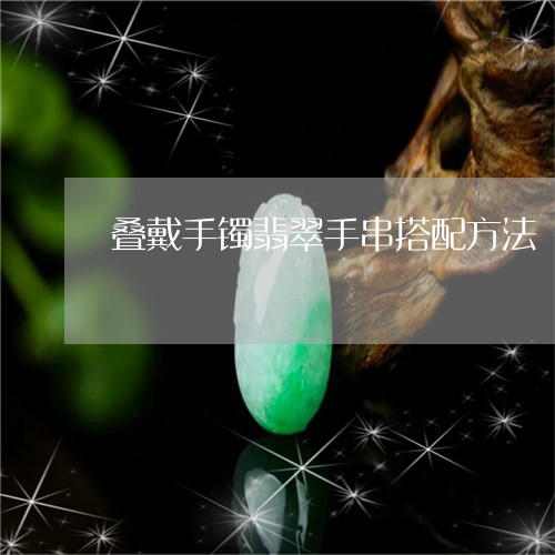 叠戴手镯翡翠手串搭配方法/2023062916828