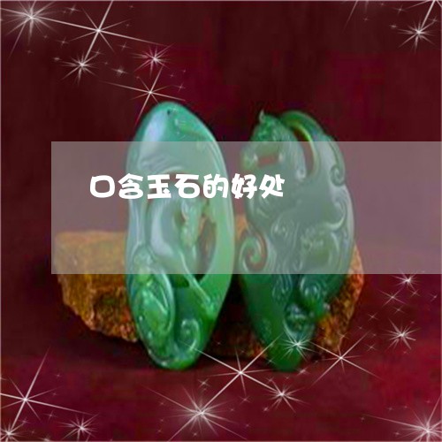 口含玉石的好处/2023040441725 口含玉石的好处/2023040441725