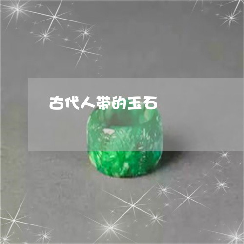 古代人带的玉石/2023040407281 古代人带的玉石/2023040407281