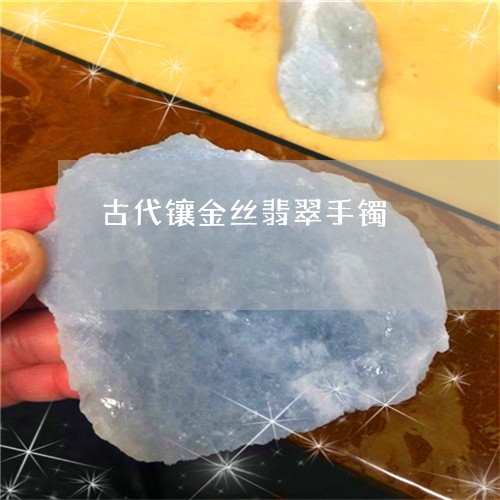 古代镶金丝翡翠手镯/2023042130483