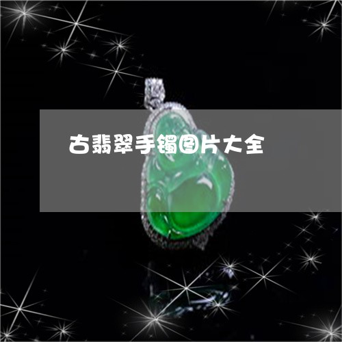 古翡翠手镯图片大全/2023042161783