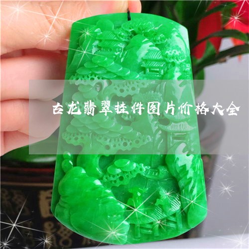 古龙翡翠挂件图片价格大全/2023061990602