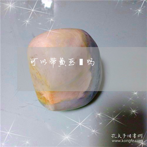 可以带黄玉镯吗/2023040428061