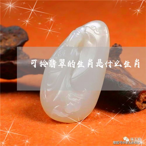 可怜翡翠的生肖是什么生肖/2023071167259