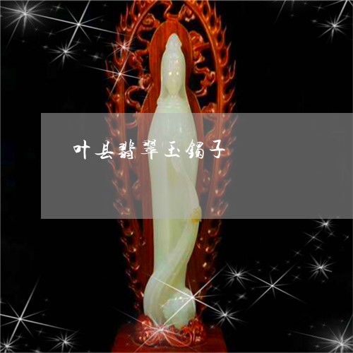 叶县翡翠玉镯子/2023040484804