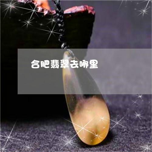 合肥翡翠去哪里/2023040429480 合肥翡翠去哪里/2023040429480