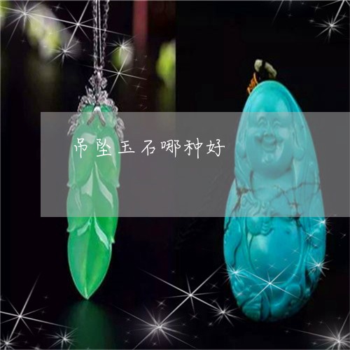 吊坠玉石哪种好/2023040431504 吊坠玉石哪种好/2023040431504