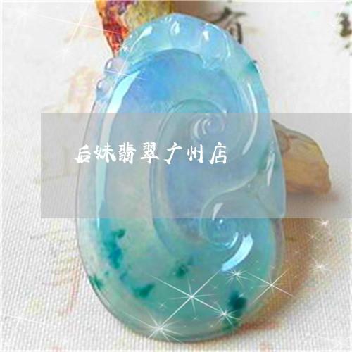 后妹翡翠广州店/2023040461575