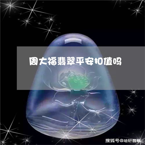 周大福翡翠平安扣值吗/2023061755047