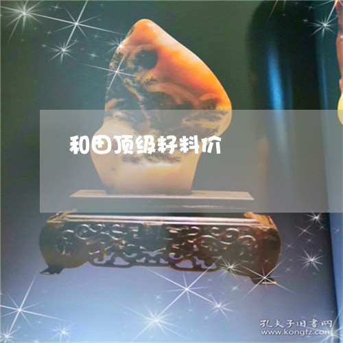 和田顶级籽料价/2023040489492 和田顶级籽料价/2023040489492