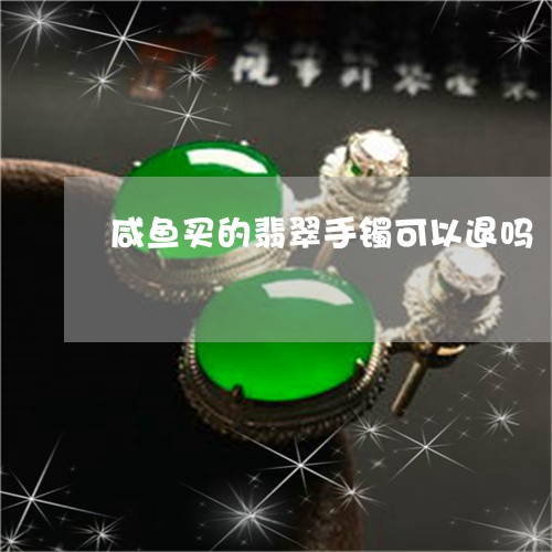 咸鱼买的翡翠手镯可以退吗/2023071139170