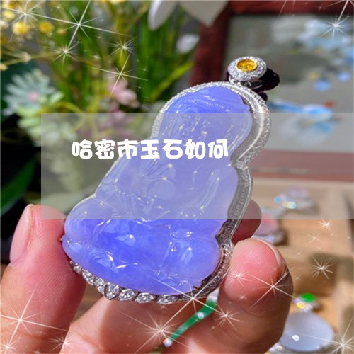 哈密市玉石如何/2023040451482 哈密市玉石如何/2023040451482