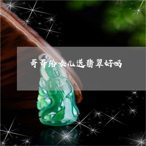 哥哥给女儿送翡翠好吗/2023071106049