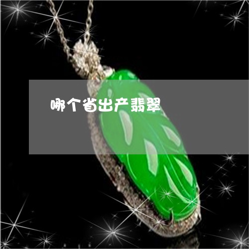 哪个省出产翡翠/2023040406946 哪个省出产翡翠/2023040406946