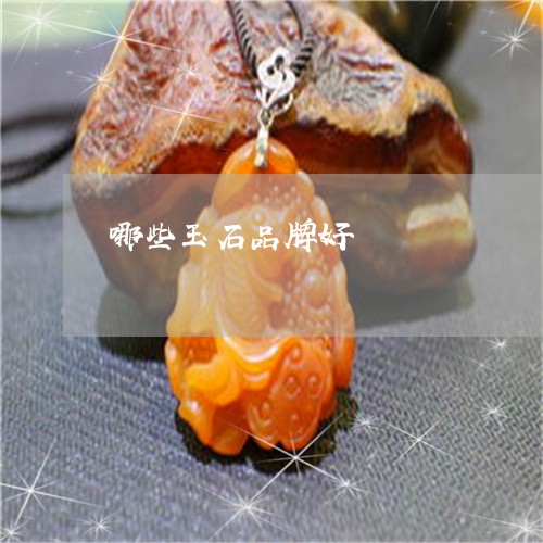 哪些玉石品牌好/2023040328403 哪些玉石品牌好/2023040328403