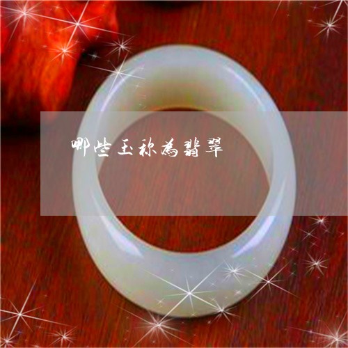 哪些玉称为翡翠/2023040311502 哪些玉称为翡翠/2023040311502