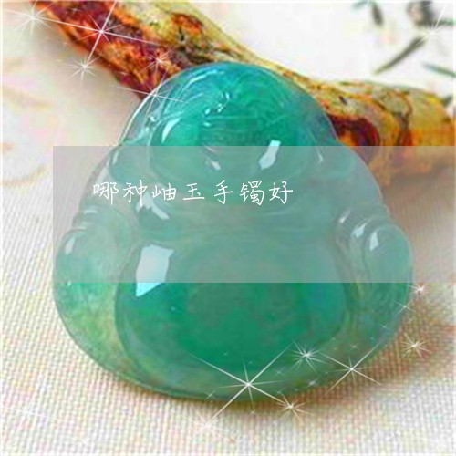 哪种岫玉手镯好/2023040314737 哪种岫玉手镯好/2023040314737