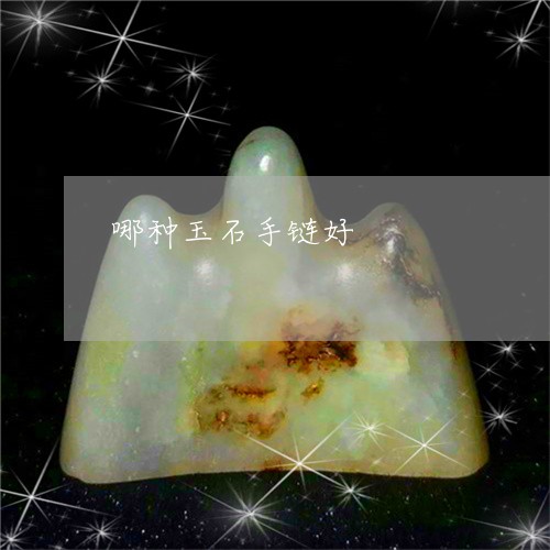哪种玉石手链好/2023040363782 哪种玉石手链好/2023040363782
