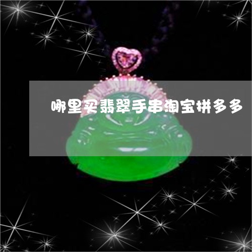 哪里买翡翠手串淘宝拼多多/2023062872704