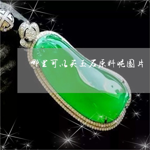 哪里可以买玉石原料呢图片/2023062947269
