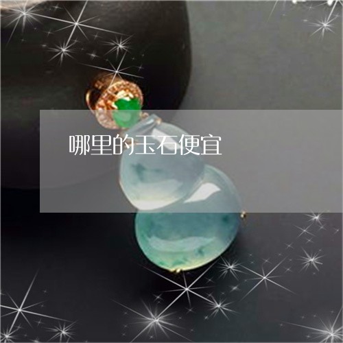 哪里的玉石便宜/2023040360403 哪里的玉石便宜/2023040360403