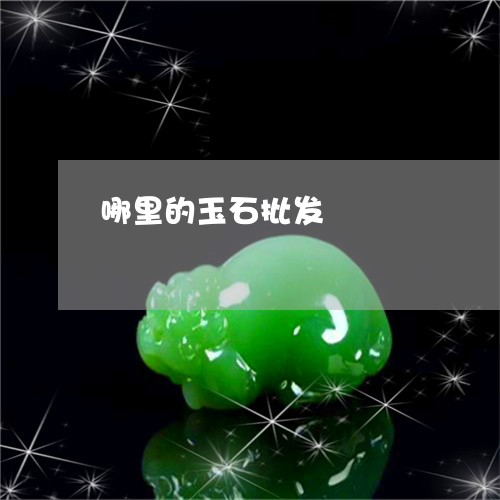 哪里的玉石批发/2023040362816 哪里的玉石批发/2023040362816