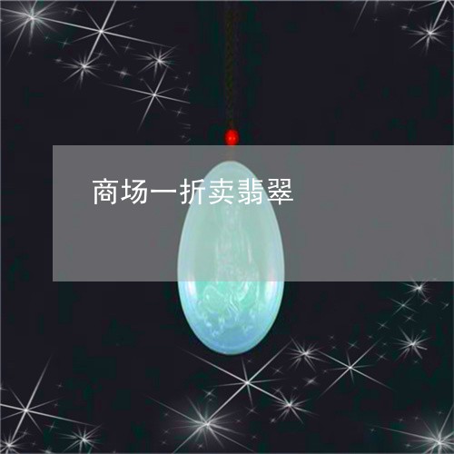 商场一折卖翡翠/2023040439381