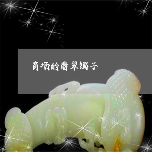 商场的翡翠镯子/2023040441482