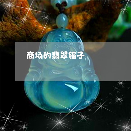 商场的翡翠镯子/2023040455727