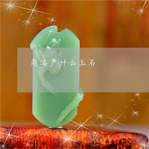 商洛产什么玉石/2023040482513 商洛产什么玉石/2023040482513