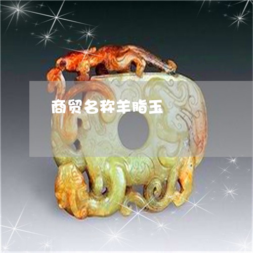 商贸名称羊脂玉/2023040405160 商贸名称羊脂玉/2023040405160