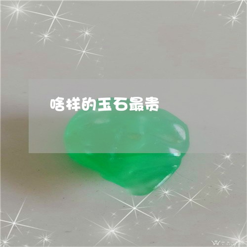啥样的玉石最贵/2023040444736 啥样的玉石最贵/2023040444736