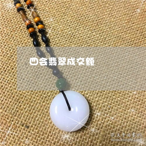 四会翡翠成交额/2023040495939 四会翡翠成交额/2023040495939